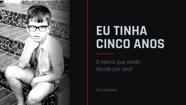 Eu tinha cinco anos - o marco que ainda decide por você